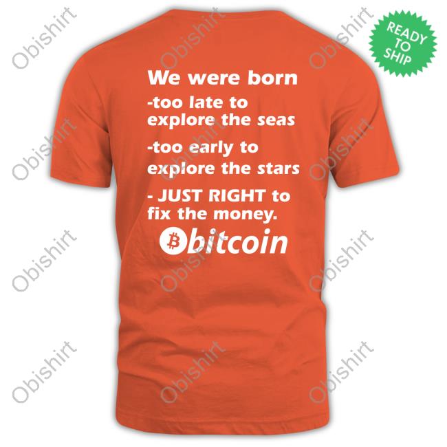 Bitcoin Magazine We Were Born Too Late To Explore The Seas Too Early To Explore The Stars Just Right To Fix The Money Bitcoin T-Shirt, Hoodie, Tank Top, Sweater And Long Sleeve T-Shirt Bitcoin Magazine We Were Born Too Late To Explore The Seas Too Early To Explore The Stars Just Right To Fix The Money Bitcoin T-Shirt, Hoodie, Tank Top, Sweater And Long Sleeve T-Shirt