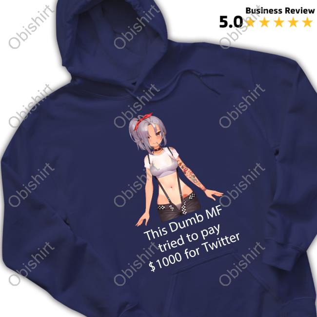 Uwumarket Shop This Dumb Mf Tried To Pay $1000 For Twitter Shirt Uwumarket Shop This Dumb Mf Tried To Pay $1000 For Twitter Shirt