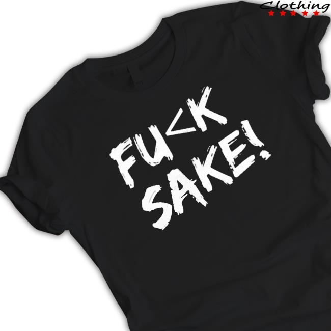Fuck Sake shirt Fuck Sake shirt