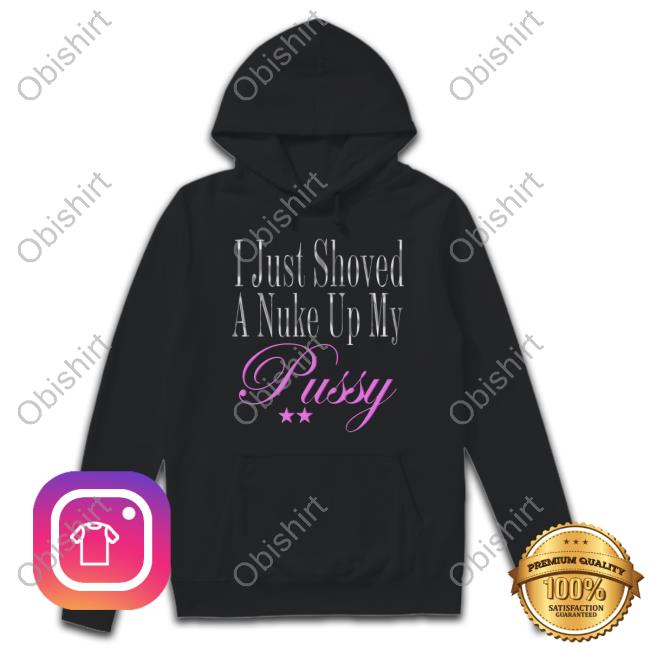 Dj Smokey I Just Showed A Nuke Up My Pussy Tee Shirt Dj Smokey I Just Showed A Nuke Up My Pussy Tee Shirt