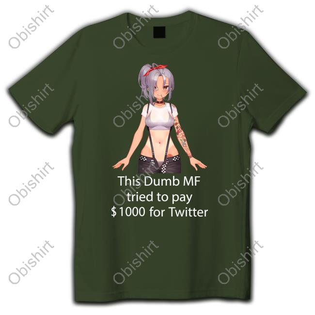 Uwumarket Shop This Dumb Mf Tried To Pay $1000 For Twitter Shirt Uwumarket Shop This Dumb Mf Tried To Pay $1000 For Twitter Shirt