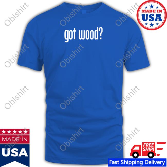 Aubrey Plaza Wearing Got Wood Shirt, T Shirt, Hoodie, Sweater, Long Sleeve T-Shirt And Tank Top Aubrey Plaza Wearing Got Wood Shirt, T Shirt, Hoodie, Sweater, Long Sleeve T-Shirt And Tank Top