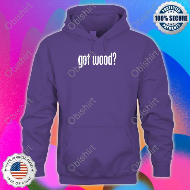 Aubrey Plaza Wearing Got Wood Shirt, T Shirt, Hoodie, Sweater, Long Sleeve T-Shirt And Tank Top Aubrey Plaza Wearing Got Wood Shirt, T Shirt, Hoodie, Sweater, Long Sleeve T-Shirt And Tank Top