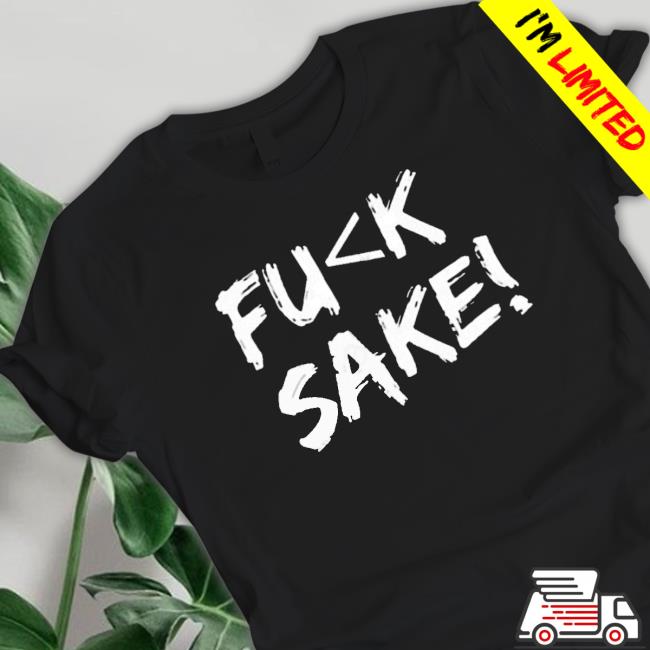 Fuck Sake shirt Fuck Sake shirt