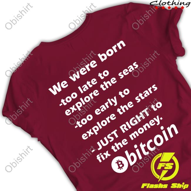 Bitcoin Magazine We Were Born Too Late To Explore The Seas Too Early To Explore The Stars Just Right To Fix The Money Bitcoin T-Shirt, Hoodie, Tank Top, Sweater And Long Sleeve T-Shirt Bitcoin Magazine We Were Born Too Late To Explore The Seas Too Early To Explore The Stars Just Right To Fix The Money Bitcoin T-Shirt, Hoodie, Tank Top, Sweater And Long Sleeve T-Shirt