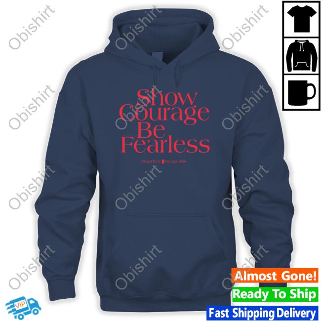Senator Megan Hunt Show Courage Be Fearless Shirt Senator Megan Hunt Show Courage Be Fearless Shirt