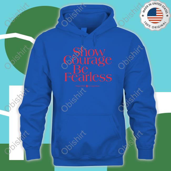 Senator Megan Hunt Show Courage Be Fearless Shirt Senator Megan Hunt Show Courage Be Fearless Shirt