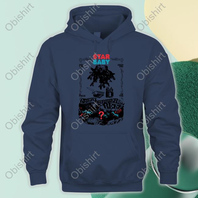 The Callous Daoboys Star Baby Did You Deep Fry A Piece Of The Great Barrier Reef Shirt, T Shirt, Hoodie, Sweater, Long Sleeve T-Shirt And Tank Top The Callous Daoboys Star Baby Did You Deep Fry A Piece Of The Great Barrier Reef Shirt, T Shirt, Hoodie, Sweater, Long Sleeve T-Shirt And Tank Top