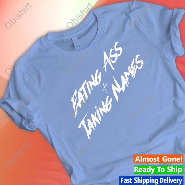 Official Eating Ass And Taking Names Shirt Official Eating Ass And Taking Names Shirt