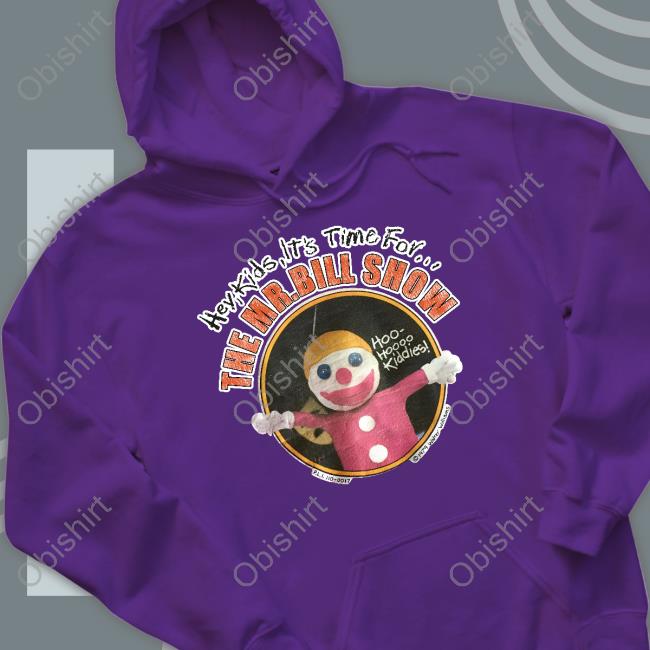 Hey Kids It's Time For The Mr Bill Show Sweatshirt Hey Kids It's Time For The Mr Bill Show Sweatshirt