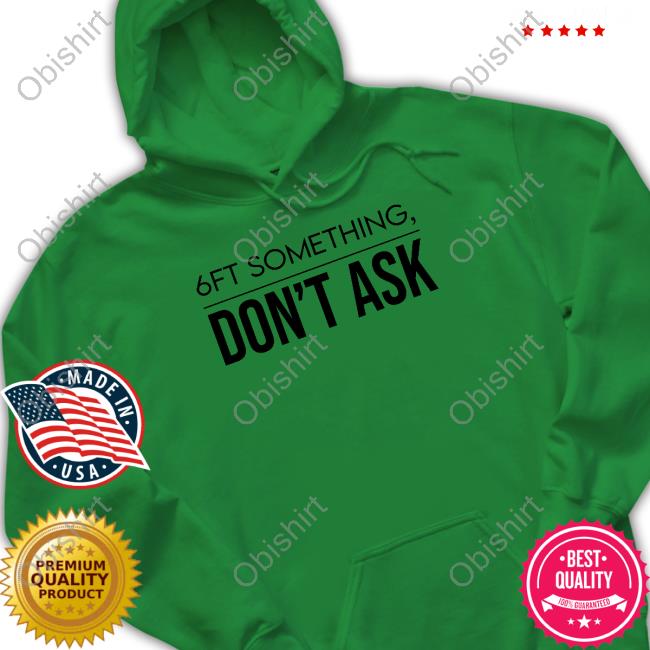 Tjlcollection Merch 6Ft Something Don't Ask T-Shirt Tjlcollection Merch 6Ft Something Don't Ask T-Shirt