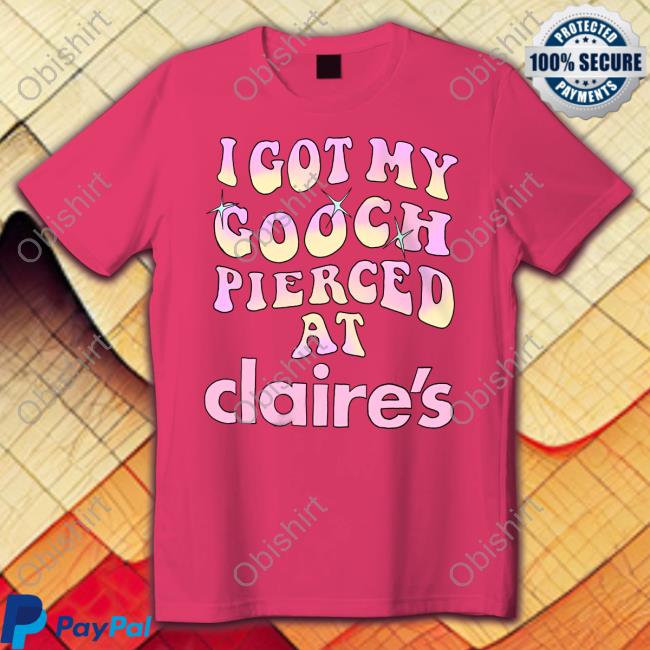 Teen Hearts Merch I Got My Gooch Pierced At Claire's Tee Teen Hearts Merch I Got My Gooch Pierced At Claire's Tee