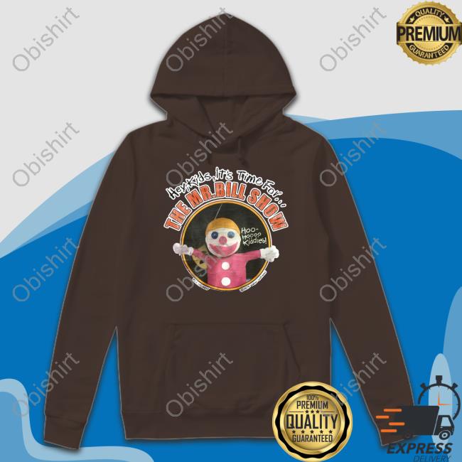 Hey Kids It's Time For The Mr Bill Show Sweatshirt Hey Kids It's Time For The Mr Bill Show Sweatshirt