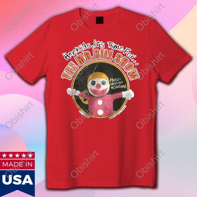 Hey Kids It's Time For The Mr Bill Show Sweatshirt Hey Kids It's Time For The Mr Bill Show Sweatshirt