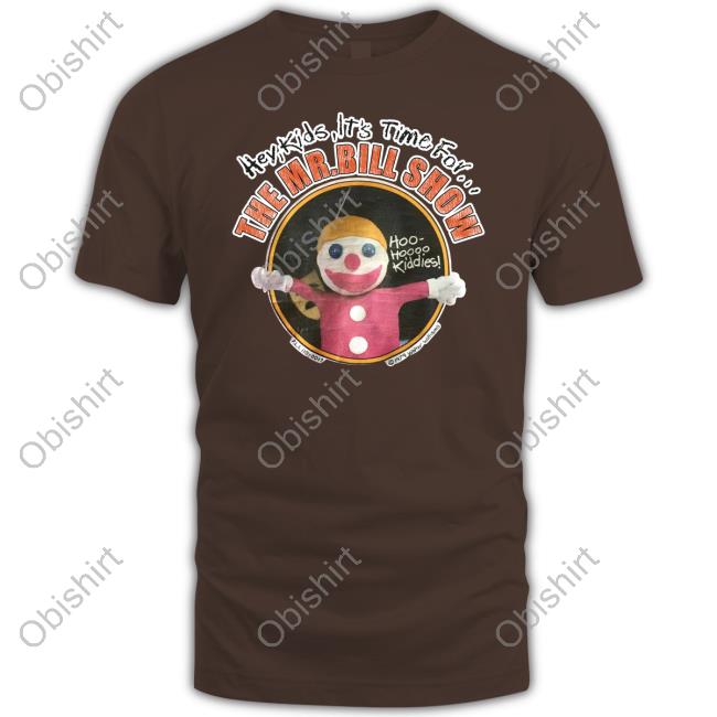 Hey Kids It's Time For The Mr Bill Show Sweatshirt Hey Kids It's Time For The Mr Bill Show Sweatshirt