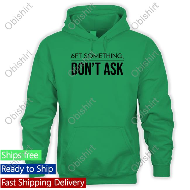 Tjlcollection Merch 6Ft Something Don't Ask T-Shirt Tjlcollection Merch 6Ft Something Don't Ask T-Shirt