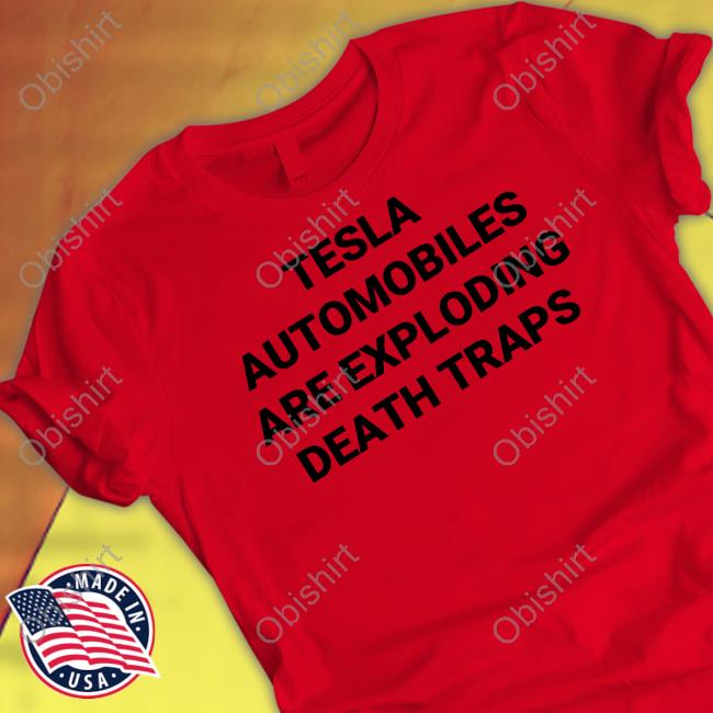 Robrousseau Tesla Automobiles Are Exploding Death Traps T Shirt Robrousseau Tesla Automobiles Are Exploding Death Traps T Shirt