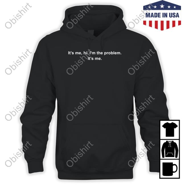 It's Me Hi I'm The Problem It's Me Tee Shirt It's Me Hi I'm The Problem It's Me Tee Shirt