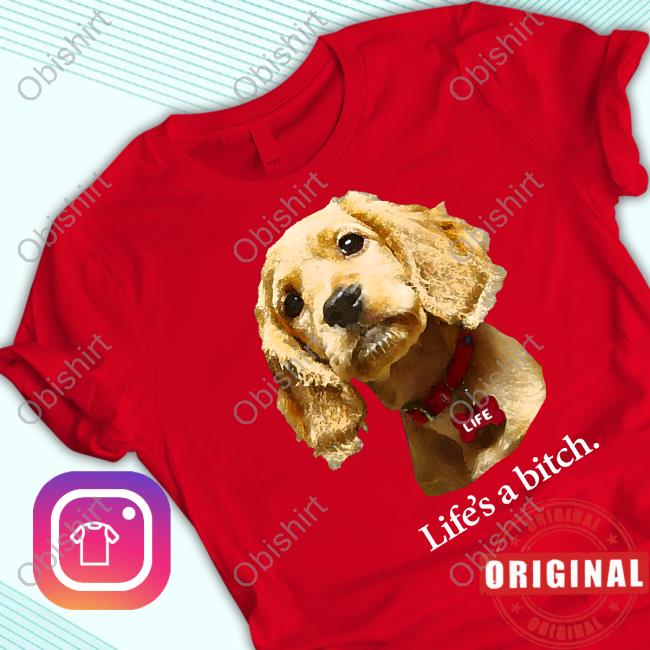 Dog Life's A Bitch Shirts Dog Life's A Bitch Shirts