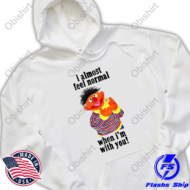 Top I Almost Feel Normal When I'm With You Hoodie Top I Almost Feel Normal When I'm With You Hoodie
