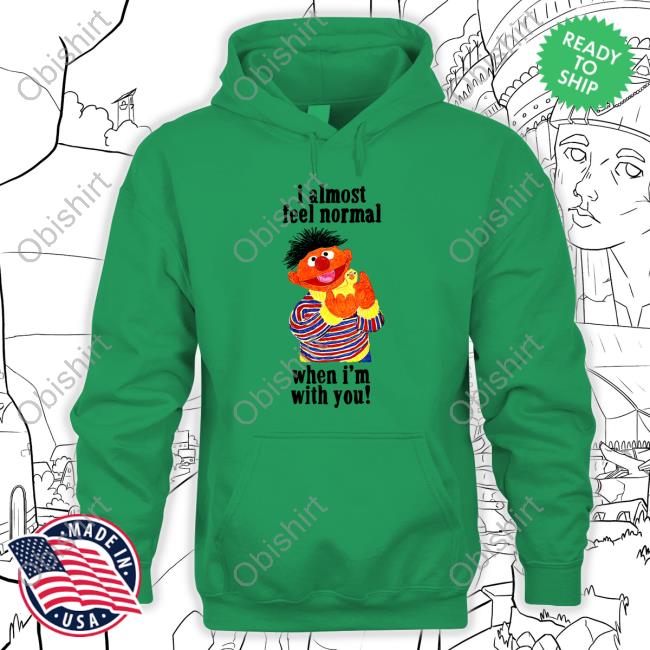 Top I Almost Feel Normal When I'm With You Hoodie Top I Almost Feel Normal When I'm With You Hoodie