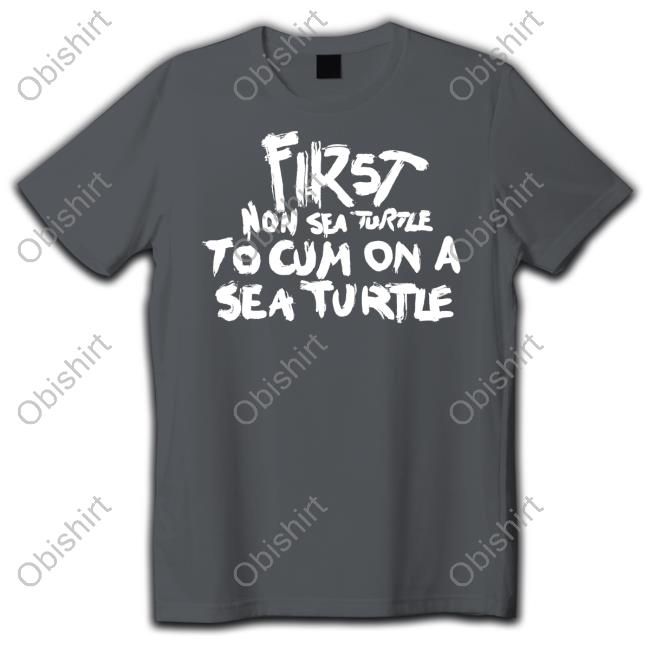 Luccainternational First Non Sea Turtle To Cum On A Sea Turtle Tee Luccainternational First Non Sea Turtle To Cum On A Sea Turtle Tee