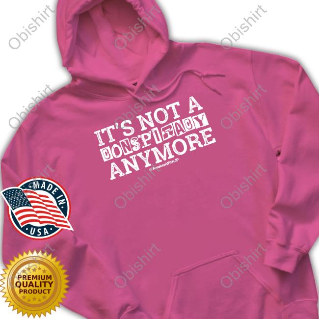 Awakenwithjp It's Not A Conspiracy Anymore Tee Shirt Awakenwithjp It's Not A Conspiracy Anymore Tee Shirt