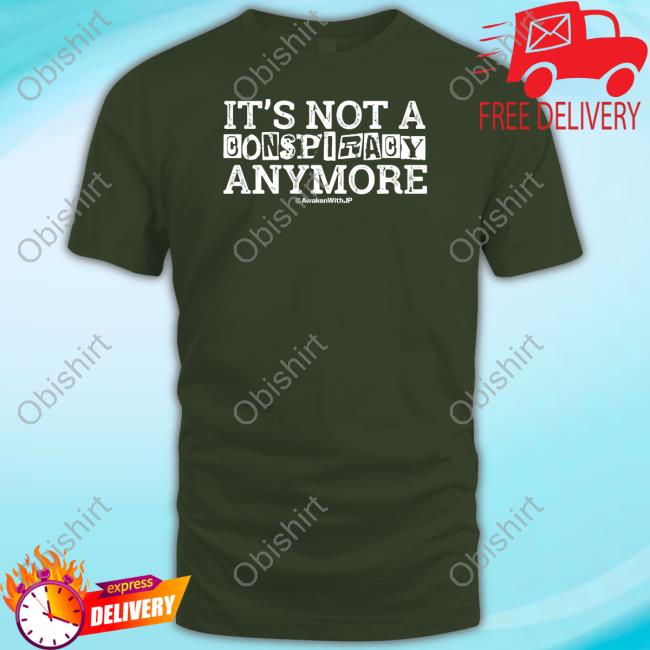 Awakenwithjp It's Not A Conspiracy Anymore Tee Shirt Awakenwithjp It's Not A Conspiracy Anymore Tee Shirt