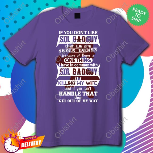 If You Don't Like Sol Badguy Then We Are Sworn Enemies Because If There Is One Thing I Have In Common With Sol Badguy Long Sleeve T Shirt If You Don't Like Sol Badguy Then We Are Sworn Enemies Because If There Is One Thing I Have In Common With Sol Badguy Long Sleeve T Shirt