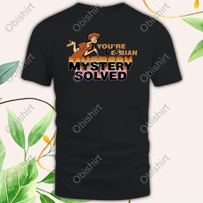 Shaggy Scooby Doo You're Lesbian Mystery Solved Shirt Shaggy Scooby Doo You're Lesbian Mystery Solved Shirt