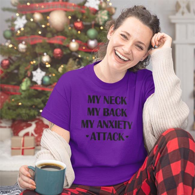 My Neck My Back My Anxiety Attack Shirt Shirts That Go Hard