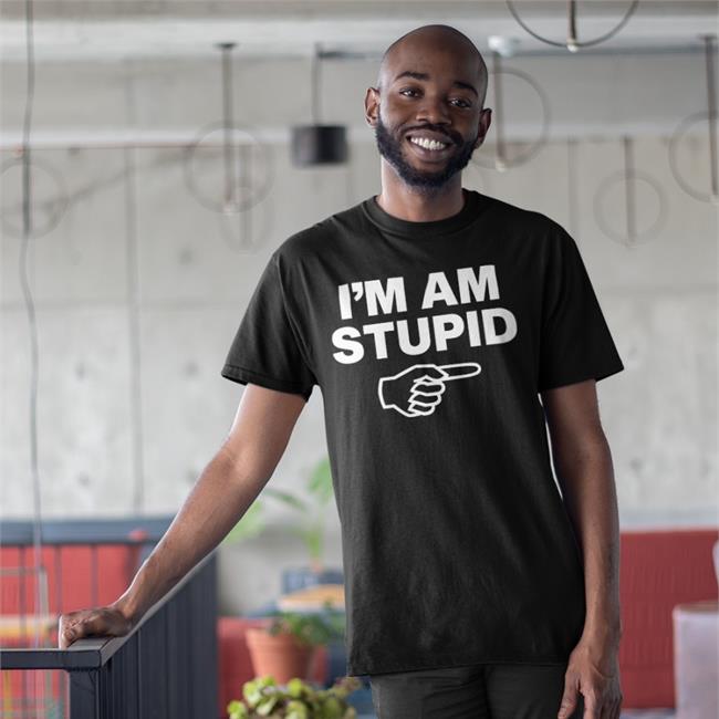 I'm Am Stupid Shirt Kcgreenn Topatoco Store