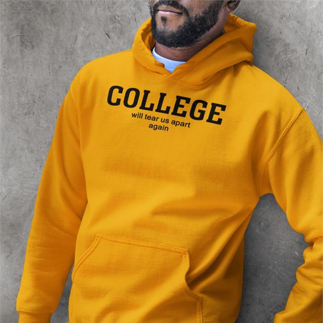 College Will Tear Us Apart Again T Shirts