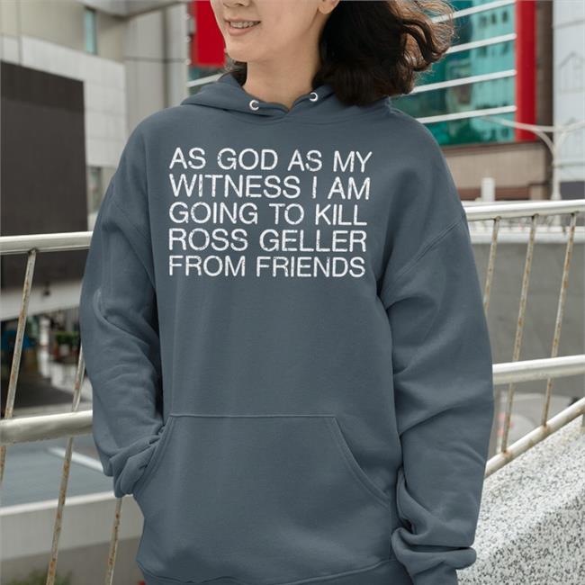 As God As My Witness I Am Going To Kill Ross Geller From Friends Hoodie