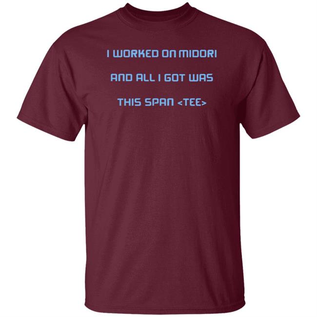 I Worked On Midori And All I Got Was This Span Tee Shirt Jared Parsons I Worked On Midori And All I Got Was This Span Tee Shirt Jared Parsons