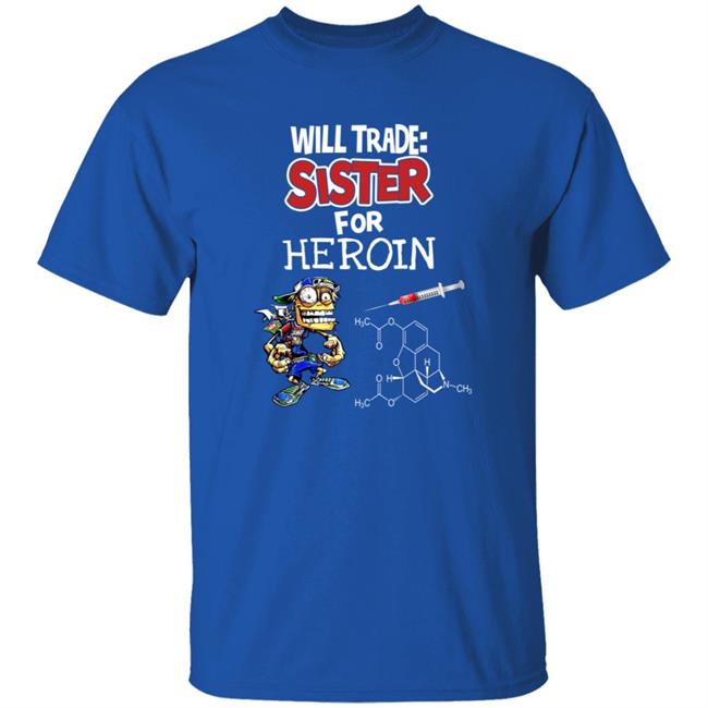 Will Trade Sister For Heroin Shirt