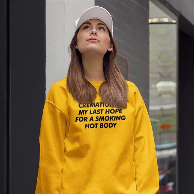 Shirts That Go Hard Orange Cremation Is My Last Hope For A Smoking Hot Body Shirt