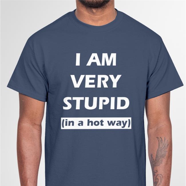 Shirtbimbo Shop I Am Very Stupid In A Hot Way Shirt They Them Pussy