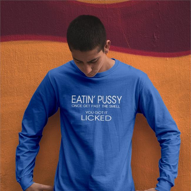 Eatin Pussy Once Get Past The Smell You Got It Licked Sweatshirt Translatedtees