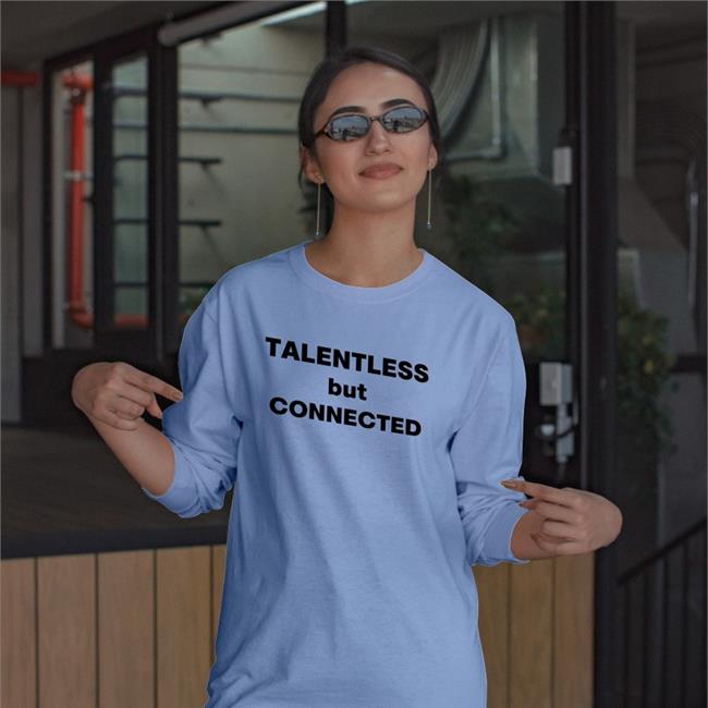 Talentless But Connected Tee Shirts That Go Hard
