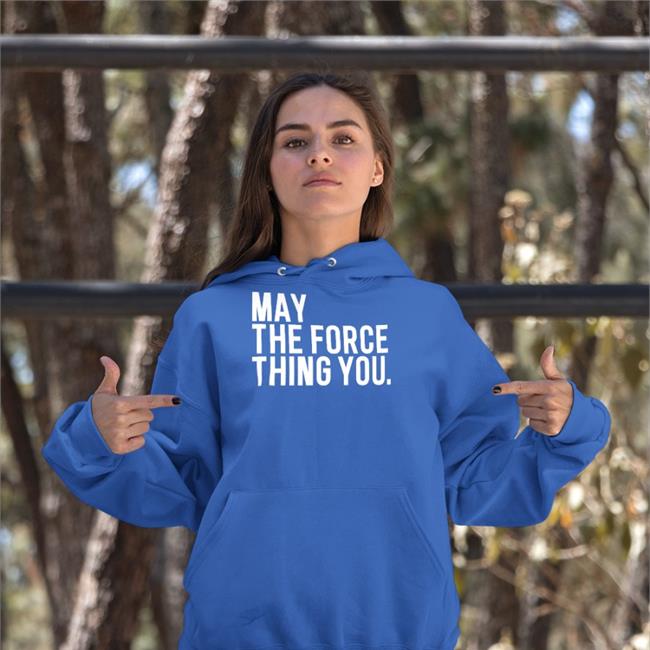 May The Force Thing You Tees Poorly Translated Shirts