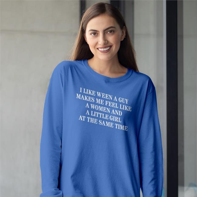 Translatedtees I Like Ween A Guy Makes Me Feel Like A Woman And A Little Girl At The Same Time Shirts Poorly Translated Shirts