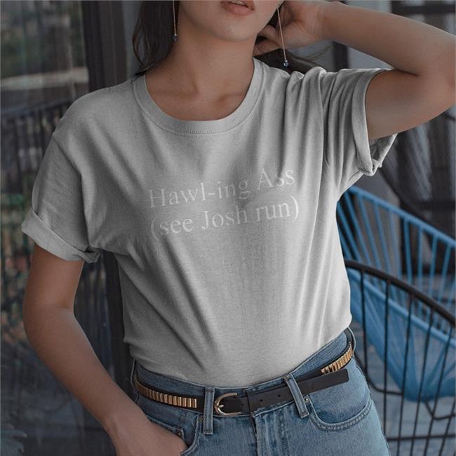 Hawl-Ing Ass See Josh Run Funny T Shirt