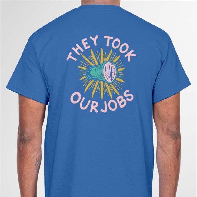 They Tool Our Jobs New Shirt