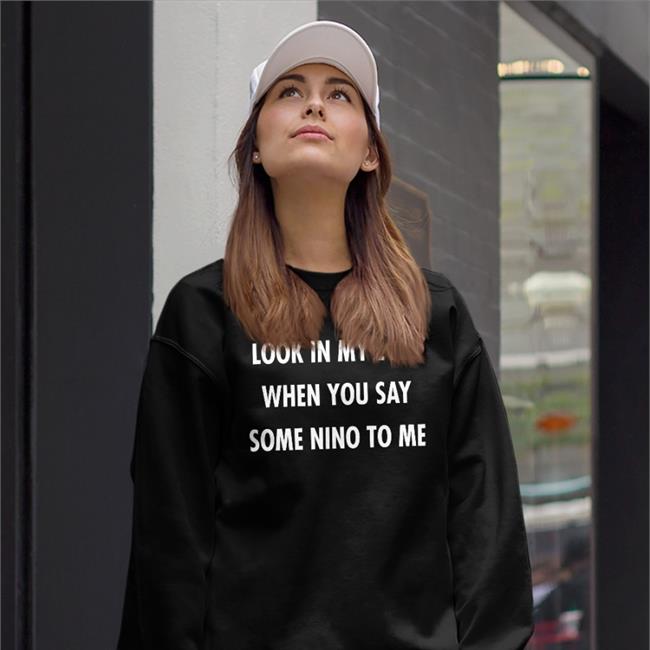 Look In My Eyes When You Say Some Nino To Me Translatedtees Tee