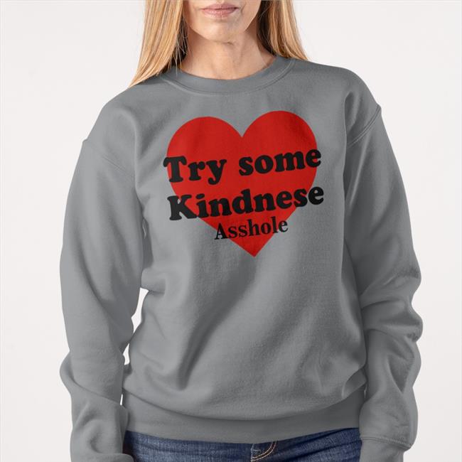 Try Some Kindnese Asshole Shirts
