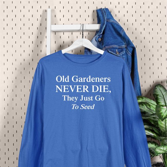 Weird Thrift Store Shirts Old Gardeners Never Die They Just Go To Send Shirt Black
