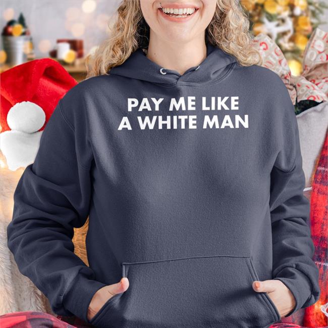 Funny Pay Me Like A White Man Shirt