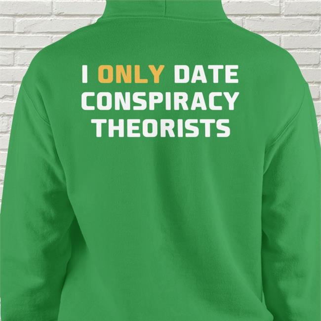 Funny I Only Date Conspiracy Theorists Shirt