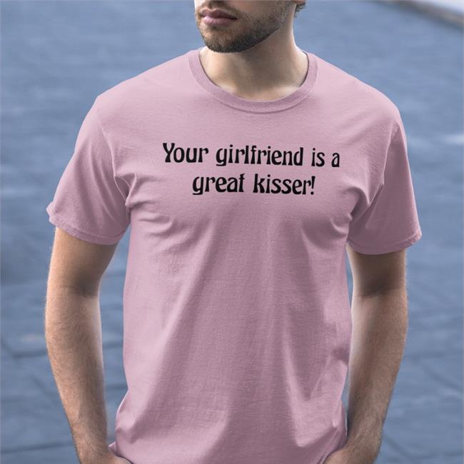 Your Girlfriend Is A Great Kisser Shirt Bonfire Merch Plantloversclub